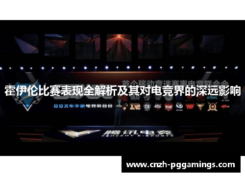 霍伊伦比赛表现全解析及其对电竞界的深远影响