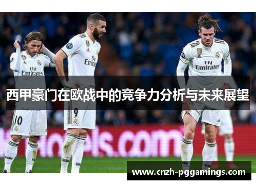 西甲豪门在欧战中的竞争力分析与未来展望