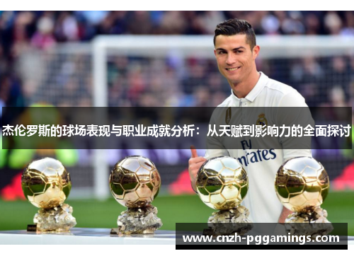 杰伦罗斯的球场表现与职业成就分析:从天赋到影响力的全面探讨 杰伦罗斯的球场表现与职业成就分析:从天赋到影响力的全面探讨