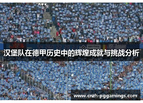 汉堡队在德甲历史中的辉煌成就与挑战分析 汉堡队在德甲历史中的辉煌成就与挑战分析