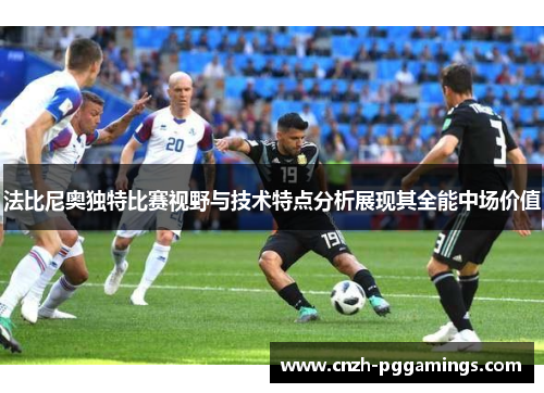 法比尼奥独特比赛视野与技术特点分析展现其全能中场价值 法比尼奥独特比赛视野与技术特点分析展现其全能中场价值