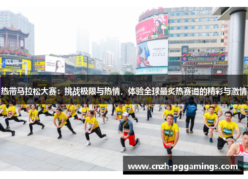 热带马拉松大赛:挑战极限与热情,体验全球最炙热赛道的精彩与激情 热带马拉松大赛:挑战极限与热情,体验全球最炙热赛道的精彩与激情